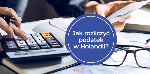 Jak rozliczyć podatek z Holandii? Wyjaśniamy!